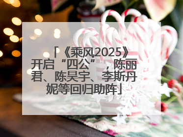 《乘风2025》开启“四公”，陈丽君、陈昊宇、李斯丹妮等回归助阵