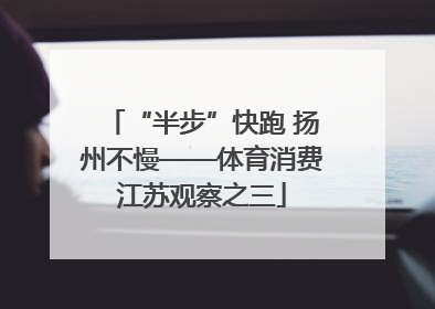 “半步”快跑 扬州不慢——体育消费江苏观察之三