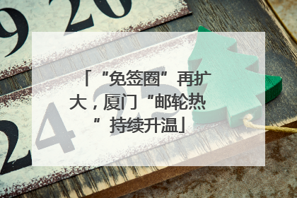 “免签圈”再扩大，厦门“邮轮热”持续升温