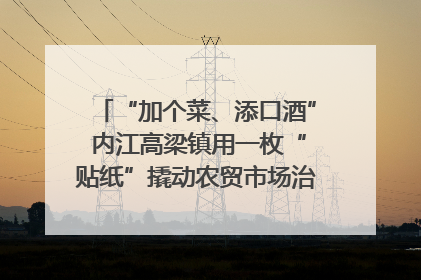 “加个菜、添口酒” 内江高梁镇用一枚“贴纸”撬动农贸市场治理｜万千气象看四川