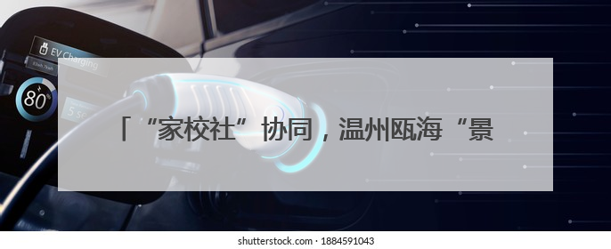 “家校社”协同，温州瓯海“景星筑梦”计划助力小学生成长