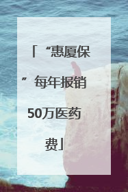 “惠厦保”每年报销50万医药费