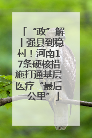 “政”解丨强县到稳村！河南17条硬核措施打通基层医疗“最后一公里”