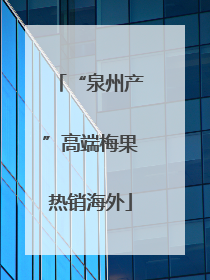 “泉州产”高端梅果热销海外