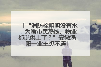 “消防栓明明没有水，为啥市民热线、物业都说供上了？”安徽涡阳一业主想不通