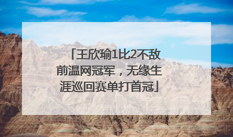 王欣瑜1比2不敌前温网冠军，无缘生涯巡回赛单打首冠