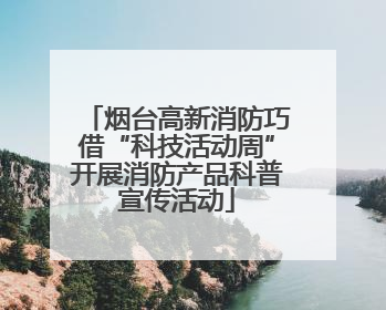 烟台高新消防巧借“科技活动周”开展消防产品科普宣传活动
