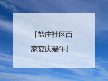 盐庄社区百家宴庆端午