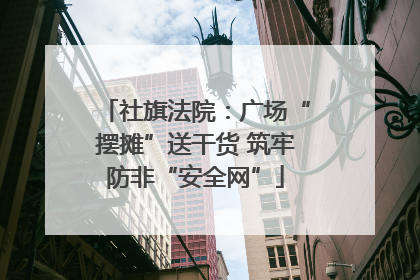 社旗法院：广场“摆摊”送干货 筑牢防非“安全网”