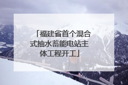 福建省首个混合式抽水蓄能电站主体工程开工