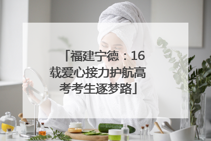福建宁德：16载爱心接力护航高考考生逐梦路