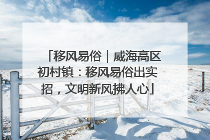 移风易俗｜威海高区初村镇：移风易俗出实招，文明新风拂人心