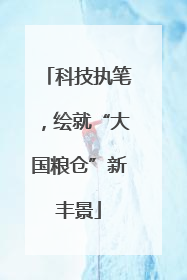 科技执笔，绘就“大国粮仓”新丰景