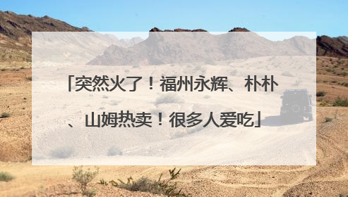 突然火了！福州永辉、朴朴、山姆热卖！很多人爱吃