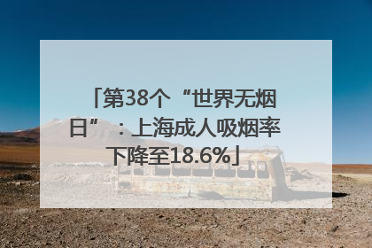 第38个“世界无烟日”：上海成人吸烟率下降至18.6%