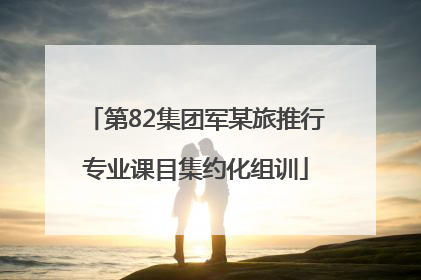 第82集团军某旅推行专业课目集约化组训