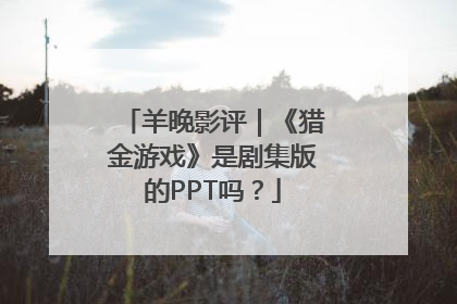 羊晚影评｜《猎金游戏》是剧集版的PPT吗？