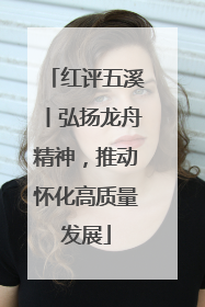红评五溪丨弘扬龙舟精神，推动怀化高质量发展