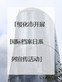 绥化市开展国际档案日系列宣传活动
