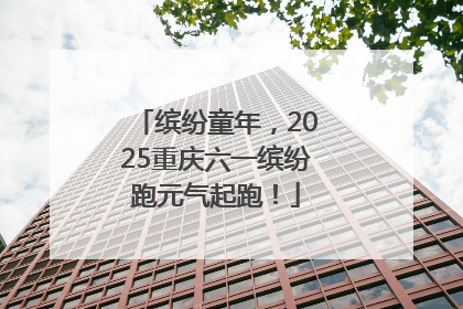 缤纷童年，2025重庆六一缤纷跑元气起跑！