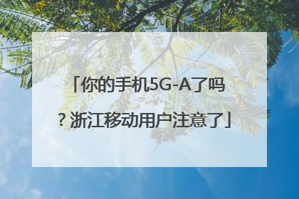 你的手机5G-A了吗？浙江移动用户注意了