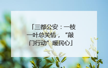 三都公安：一枝一叶总关情，“敲门行动”暖民心