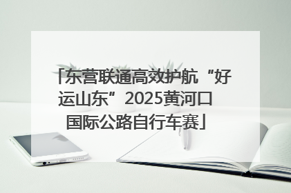 东营联通高效护航“好运山东”2025黄河口国际公路自行车赛