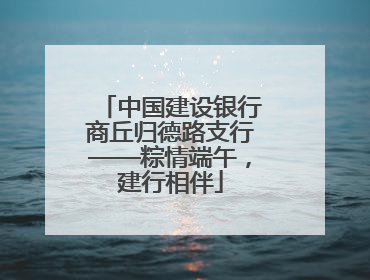 中国建设银行商丘归德路支行——粽情端午，建行相伴
