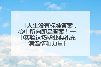 人生没有标准答案，心中所向即是答案！一中实验这场毕业典礼充满温情和力量