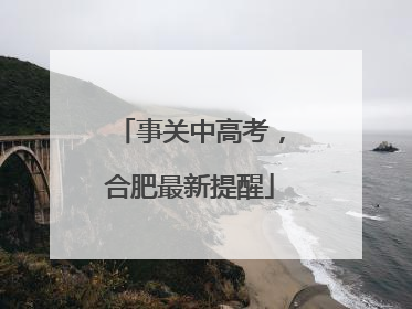 事关中高考，合肥最新提醒