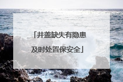 井盖缺失有隐患 及时处置保安全