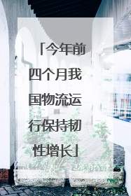 今年前四个月我国物流运行保持韧性增长