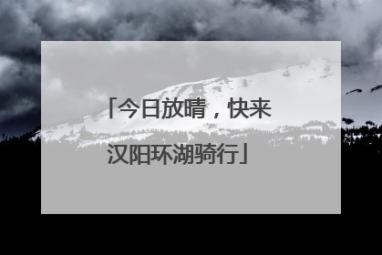 今日放晴，快来汉阳环湖骑行