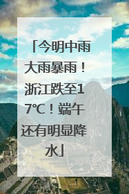 今明中雨大雨暴雨！浙江跌至17℃！端午还有明显降水