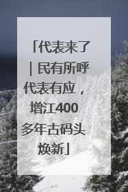 代表来了｜民有所呼代表有应，增江400多年古码头焕新