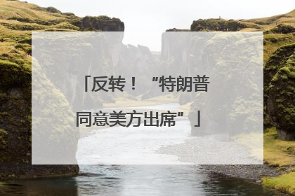 反转！“特朗普同意美方出席”