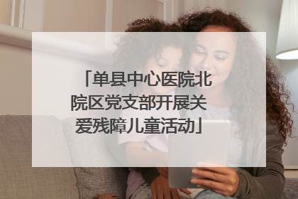 单县中心医院北院区党支部开展关爱残障儿童活动