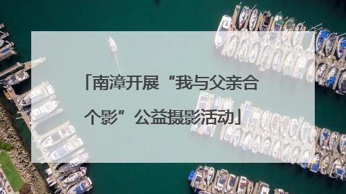 南漳开展“我与父亲合个影”公益摄影活动