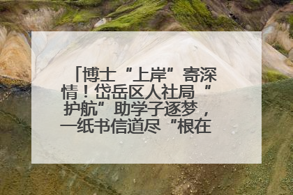 博士“上岸”寄深情！岱岳区人社局“护航”助学子逐梦，一纸书信道尽“根在岱岳”的眷恋