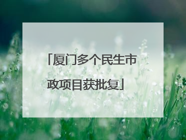 厦门多个民生市政项目获批复