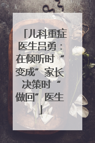 儿科重症医生吕勇：在倾听时“变成”家长 决策时“做回”医生