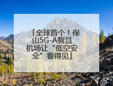 全球首个！保山5G-A智慧机场让“低空安全”看得见