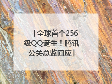 全球首个256级QQ诞生！腾讯公关总监回应