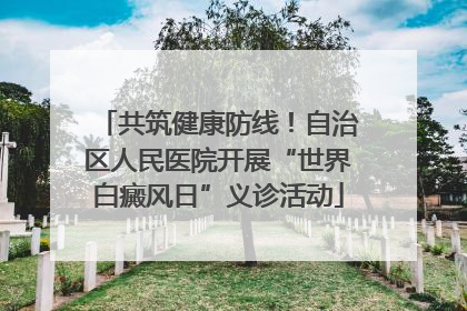 共筑健康防线！自治区人民医院开展“世界白癜风日”义诊活动