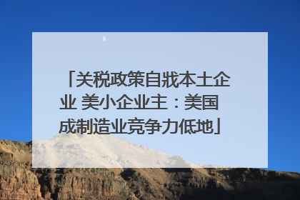 关税政策自戕本土企业 美小企业主：美国成制造业竞争力低地