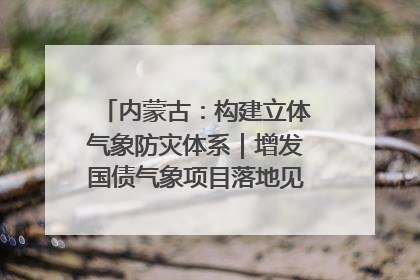 内蒙古：构建立体气象防灾体系｜增发国债气象项目落地见效系列报道