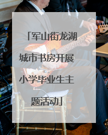 军山街龙湖城市书房开展小学毕业生主题活动