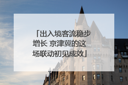 出入境客流稳步增长 京津冀的这场联动初见成效