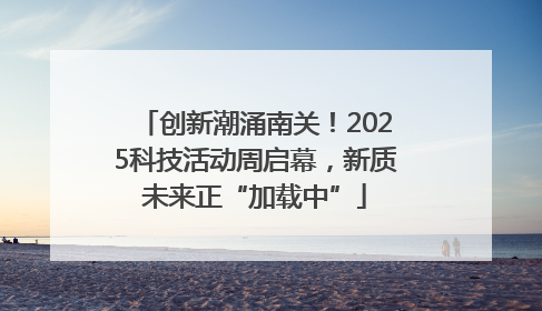 创新潮涌南关！2025科技活动周启幕，新质未来正“加载中”