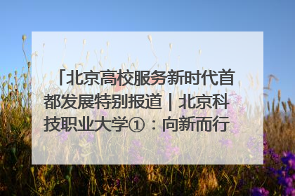 北京高校服务新时代首都发展特别报道｜北京科技职业大学①：向新而行，为首都低空经济发展提供“即战力”
